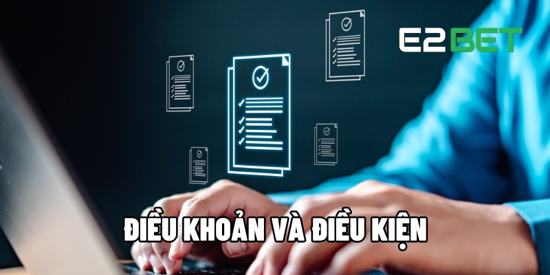Điều Khoản Và Điều Kiện Từ E2BET Giữ Sân Chơi Ổn Định 1 điều khoản và điều kiện
