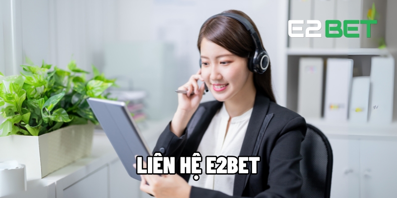Liên Hệ E2BET Có Sự Đầu Tư Chỉn Chu Mang Lại Sự Hài Lòng 1 Liên hệ E2BET