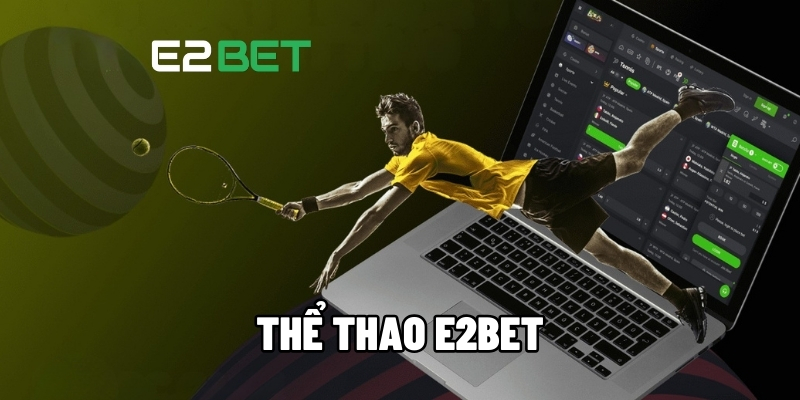 Thể Thao E2BET – Cá Cược Kịch Tính, Kèo Nóng Mỗi Ngày 1 Thể thao E2BET